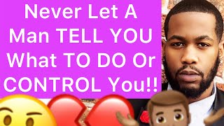 Never Let A Man TELL YOU WHAT TO DO Or CONTROL You!! (5 Reasons)