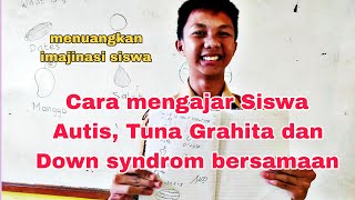 Cara mengajar di kelas gabungan siswa Autis, Tuna Grahita dan Down syndrom SLB