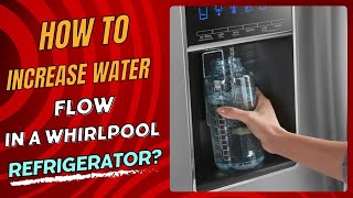 How to Increase Water Flow in a Whirlpool Refrigerator?