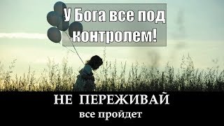 Никогда не переживайте! Возложите все заботы на Него! И Он не подведет!