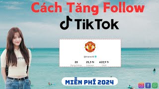 Tăng Follow Tiktok Miễn Phí | Cách Tăng Follow Tiktok Không Tụt, Miễn Phí, Nhanh Nhất 2024