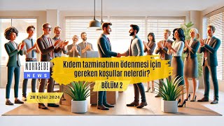 Kıdem tazminatının ödenmesi için gereken koşullar nelerdir? BÖLÜM 2