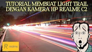 CARA MEMBUAT KAMERA REALME BERASA DSLR | #LIGHTTRAIL REALME