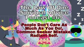 People Don’t Care As Much As You Do, Common Seeker Mistake,Radiant Self -Law of1 Spiritual Advice 69