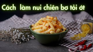 Cách Làm Nui Chiên Giòn Bơ Tỏi Ớt Nước Mắm Ngon Nhức Nách | Bách Hóa Xe Lam