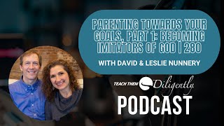 Parenting Towards Your Goals, Part 1: Becoming Imitators of God | 280