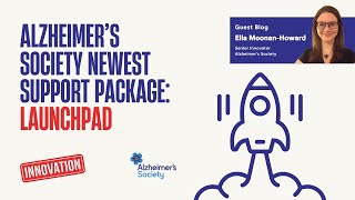 Ella Moonan-Howard - Alzheimer’s Society newest support package: Launchpad