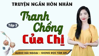 Truyện Ngắn 2024: Tranh Chồng Của Chị Tập 2 - Mc Tâm An diễn đọc truyền cảm hấp dẫn cả xóm đều khen