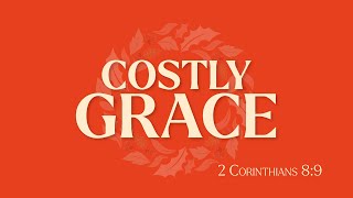 Costly Grace | 2 Corinthians 8:9