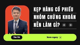 Chứng khoán hôm nay: Kẹp hàng cổ phiếu Chứng khoán nên làm gì?