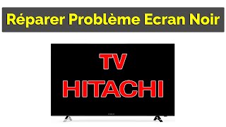 Comment réparer problème TV Hitachi écran noir