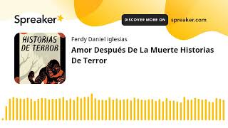 Amor Después De La Muerte Historias De Terror (part 1 of 2)