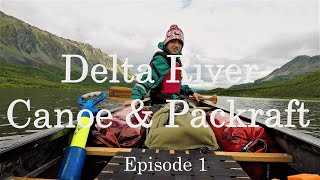 Canoe & Packraft on Alaska's Delta River. Episode 1