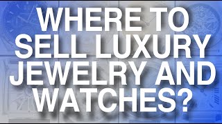 Where To Sell luxury Jewelry And Watches ?