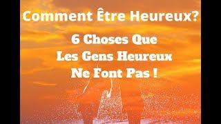 Comment Être Heureux - 6 Choses Que Les Gens Heureux Ne Font Pas