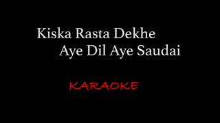 Kiska Rasta Dekhe Aye Dil Aye Saudai |KARAOKE |