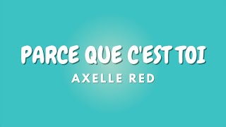 PARCE QUE C'EST TOI + Paroles | AXELLE RED