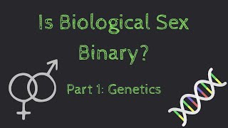 Is Biological Sex Binary? Part 1: Genetics Overview