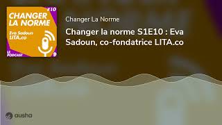 Changer la norme S1E10 : Eva Sadoun, co-fondatrice LITA.co