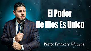 El Poder De Dios Es Unico - Pastor Frankely Vásquez