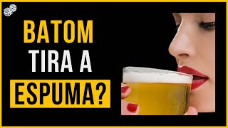 O BATOM TIRA A ESPUMA DA CERVEJA? I DADOS CURIOSOS