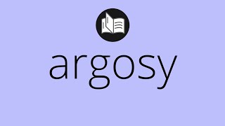 What ARGOSY means • Meaning of ARGOSY • argosy MEANING • argosy DEFINITION