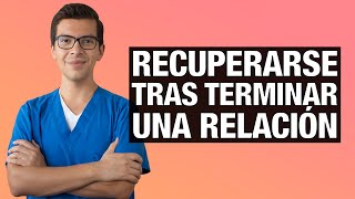 Recuperarse tras Terminar una Relación | Consejos de un Psicólogo