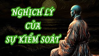 Bạn Có Bao Giờ Tự Hỏi Tại Sao Càng Cố Gắng Kiểm Soát Ta Càng Mất Kiểm Soát | Triết Lý Cuộc Sống