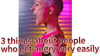 Three things about people who get angry very easily