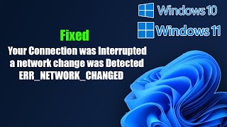 Your Connection was Interrupted a network change was Detected ERR_NETWORK_CHANGED Fixed