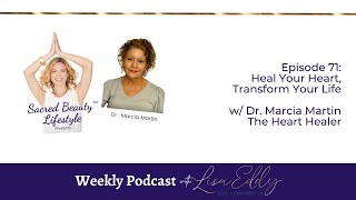 Heal Your Heart, Transform Your Life w/ Dr. Marcia Martin the Heart Healer | Lisa Eddy