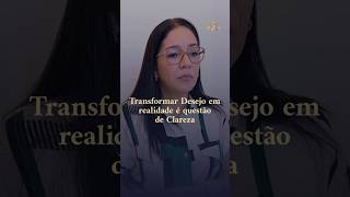 Transformar Desejo em realidade é questão de Clareza