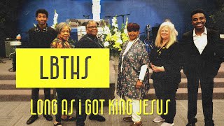 LONG AS I GOT KING JESUS | LBTHS WORSHIP TEAM