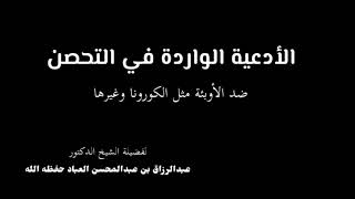 الأدعية الواردة في التحصن ضد الأوبئة مثل الكورونا الشيخ عبد الرزاق البدر