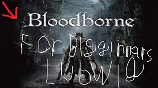 Beginners Guide on How To Kill "Ludwig The Accursed" In Bloodborne!