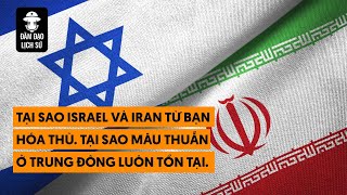 Tại sao Israel và Iran từ bạn hóa thù. Tại sao mâu thuẫn ở Trung Đông luôn tồn tại.