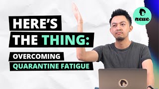 HERE'S THE THING: Overcoming Quarantine Fatigue