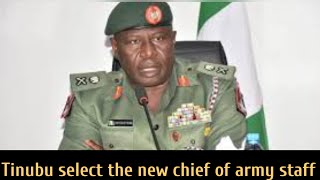 Tinubu select the new chief of army staff and his biography