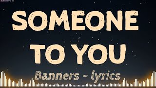 Someone to You - lyrics [Banners]