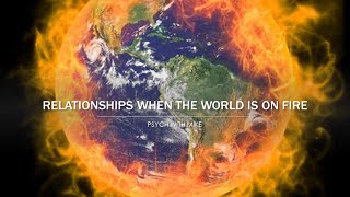 Relationships When The World Is On Fire