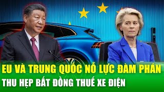 Đàm phán xe điện EU - Trung Quốc: tìm lối thoát cho căng thẳng thương mại