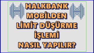 Halkbank Kredi Kartı Limit Düşürme | Halk Bankası Kredi Kartı Limiti Azaltma Mobilden Nasıl Yapılır?