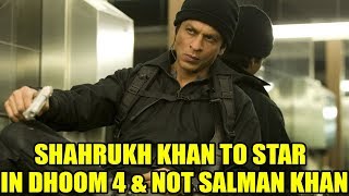 Shahrukh Khan To Star In Dhoom 4 & Not Salman Khan | Latest Bollywood News