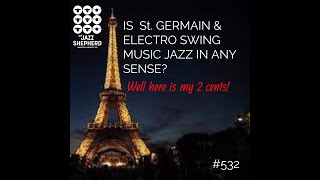 #532 Is Modern Lounge & Electro SWING truly JAZZ??  What about St Germain? What are your Thoughts?