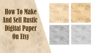 How To Make And Sell Rustic Digital Paper On Etsy