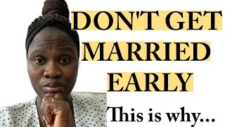 WHY YOU SHOULD NOT GET MARRIED EARLY