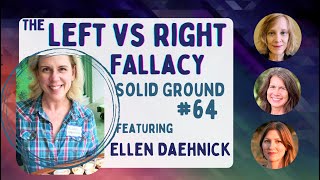 The Left vs Right Fallacy: Solid Ground with Ellen Daehnick #64