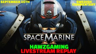 SEPTEMBER 10TH - LIVESTREAM REPLAY - HAWZGAMING - WARHAMMER 40000: SPACE MARINE 2 - SWEDISH