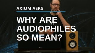 Are Audiophiles Mean? Is The Music Hobby Full Of Harder To Get Along With Hobbyists?