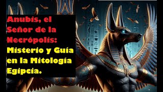 Anubis, el Señor de la Necrópolis Misterio y Guía en la mitología egipcia.